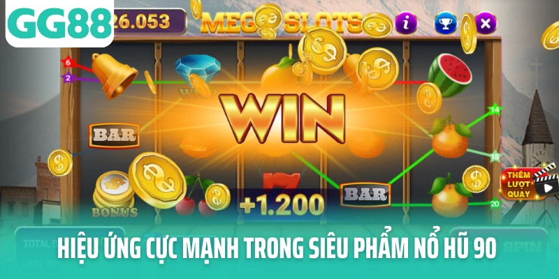 Hiệu ứng cực mạnh trong siêu phẩm nổ hũ 90